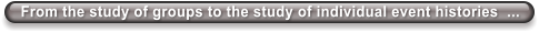 From the study of groups to the study of individual event histories  ...