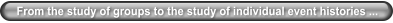 From the study of groups to the study of individual event histories ...